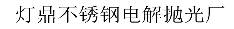 [天水]灯鼎不锈钢电解抛光厂(天水分公司)
